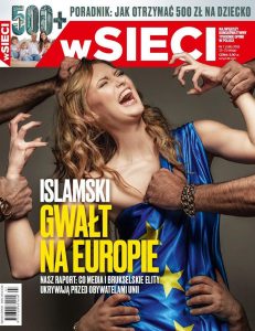 A cover of the Polish magazine wSieci showing a blonde white woman screaming in terror as dark-skinned male hands grabbed her body, hair, and the dress she wore, which seemed to be made from the flag of the European Union. The image is emblazoned with text reading, in Polish, “the Islamic rape of Europe.”